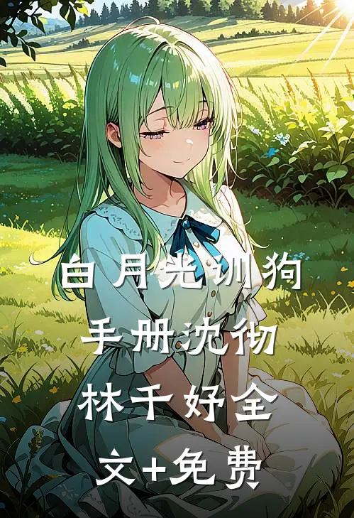 白月光训狗手册沈彻林千妤全文+免费