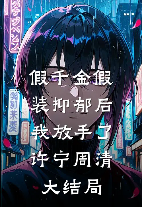 假千金假装抑郁后，我放手了许宁周清大结局