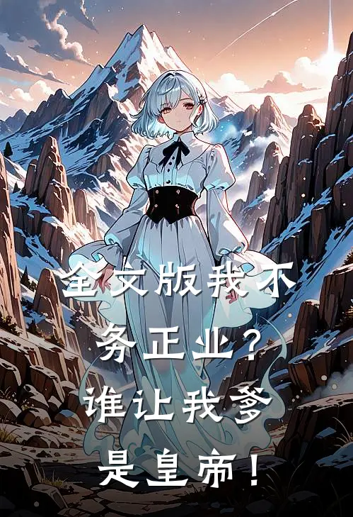 全文版我不务正业？谁让我爹是皇帝！