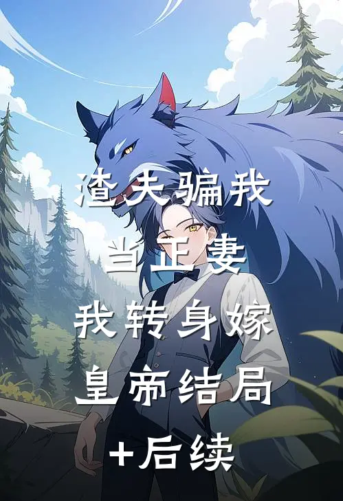 渣夫骗我当正妻，我转身嫁皇帝结局+后续