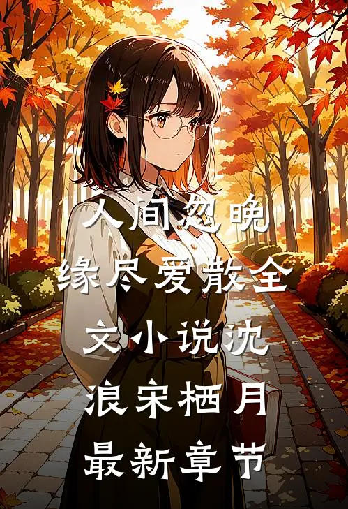 人间忽晚，缘尽爱散全文小说沈浪宋栖月最新章节