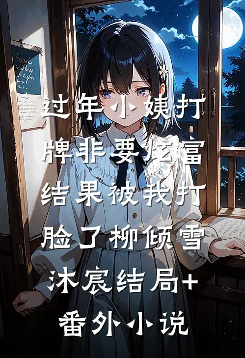 过年小姨打牌非要炫富，结果被我打脸了柳倾雪沐宸结局+番外小说