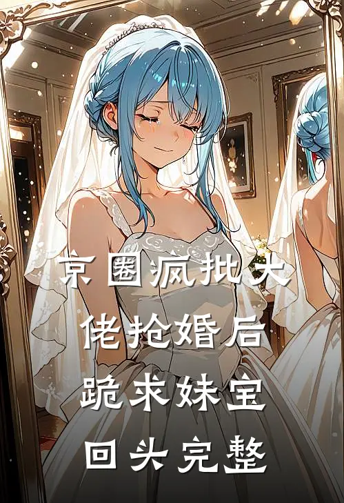 京圈疯批大佬抢婚后跪求妹宝回头完整