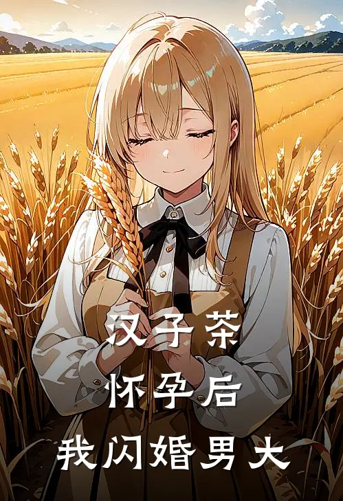 汉子茶怀孕后，我闪婚男大