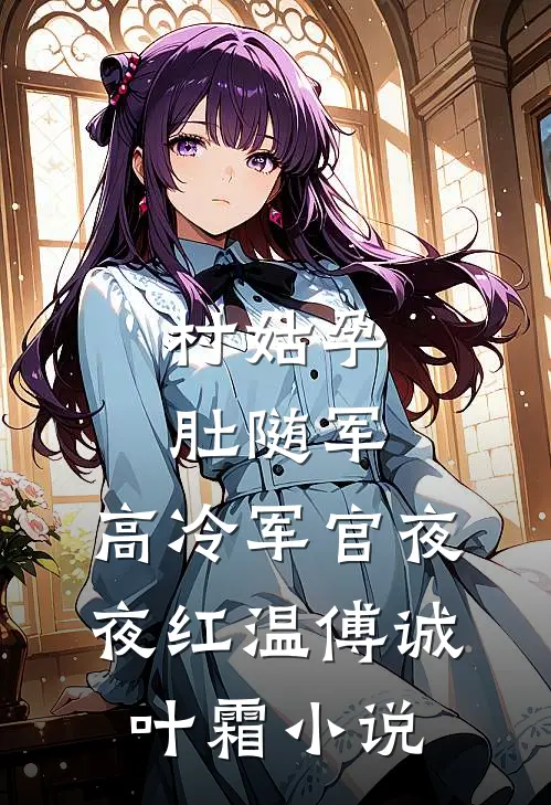 村姑孕肚随军，高冷军官夜夜红温傅诚叶霜小说