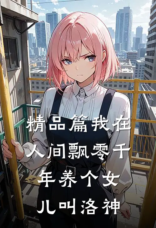 精品篇我在人间飘零千年 养个女儿叫洛神