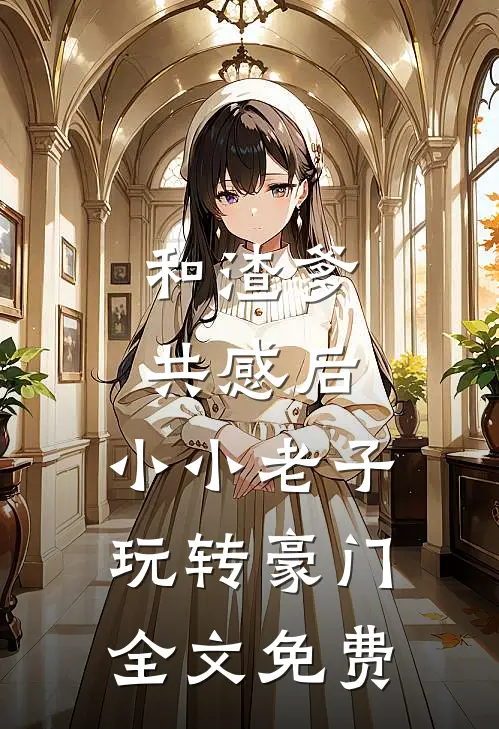 和渣爹共感后，小小老子玩转豪门全文免费