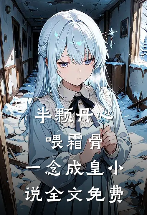 半颗丹心喂霜骨，一念成皇小说全文免费
