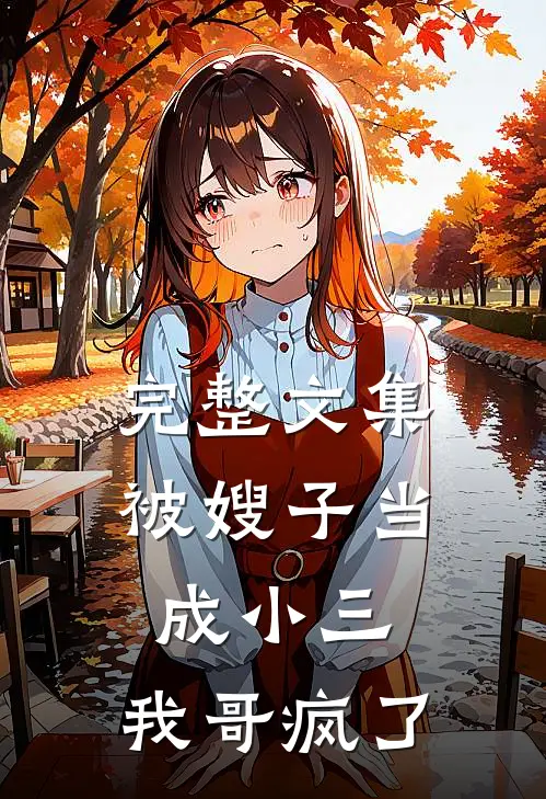 完整文集被嫂子当成小三，我哥疯了