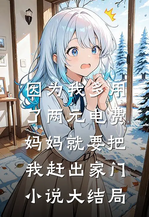 因为我多用了两元电费，妈妈就要把我赶出家门小说大结局