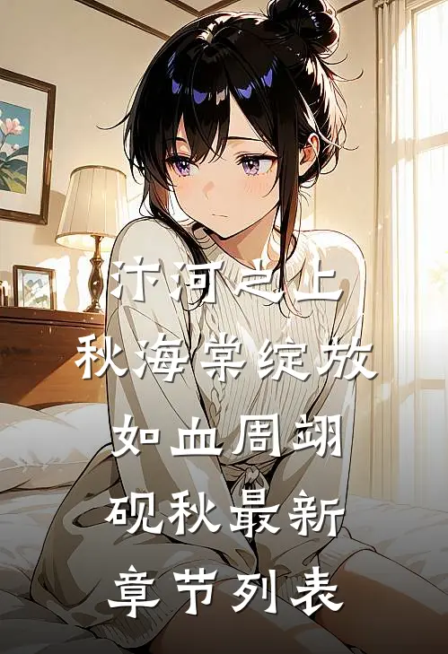 汴河之上，秋海棠绽放如血周翊砚秋最新章节列表
