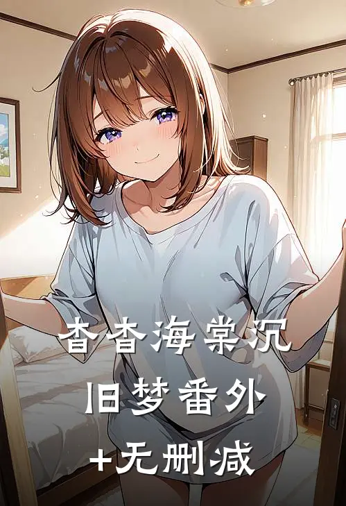 杳杳海棠沉旧梦番外+无删减
