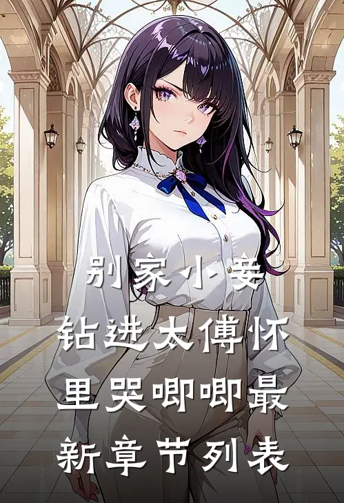 别家小妾，钻进太傅怀里哭唧唧最新章节列表