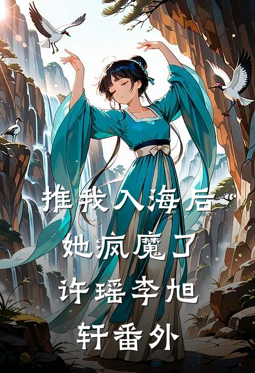 推我入海后，她疯魔了许瑶李旭轩番外