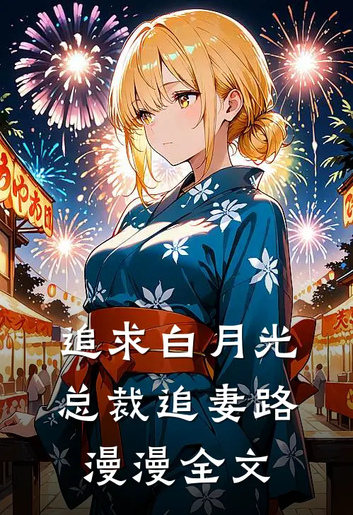 追求白月光，总裁追妻路漫漫全文