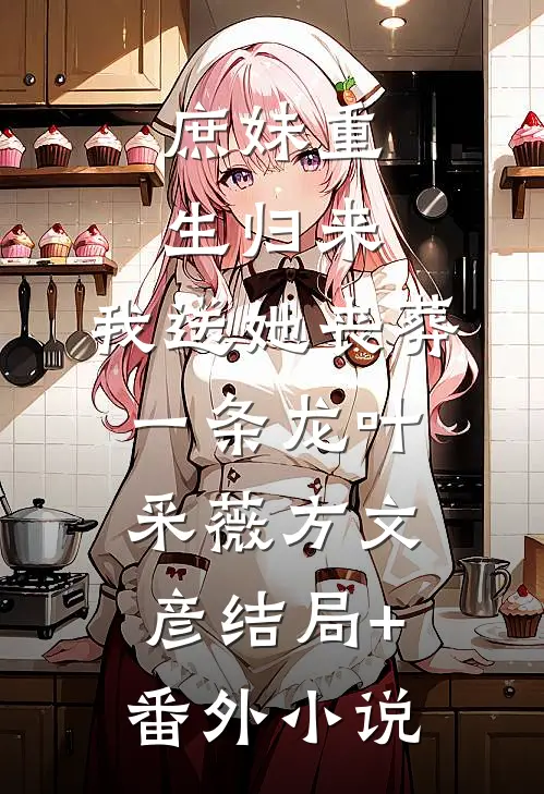 庶妹重生归来，我送她丧葬一条龙叶采薇方文彦结局+番外小说