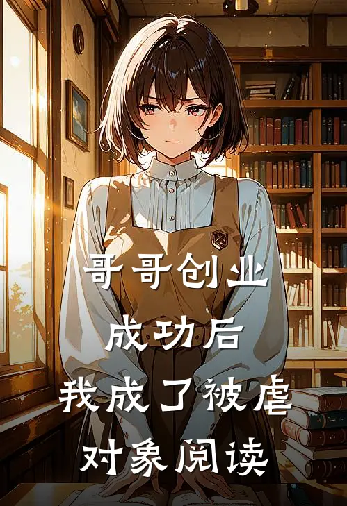 哥哥创业成功后，我成了被虐对象阅读