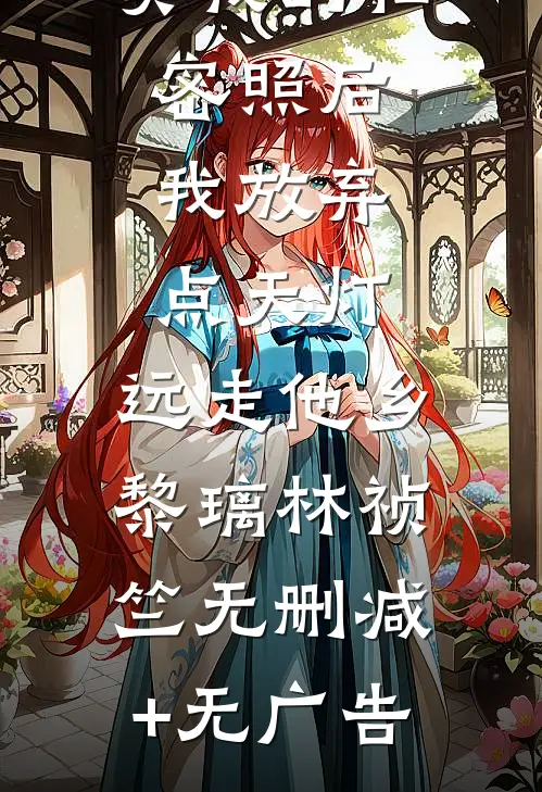 双竹马拍卖我的私密照后，我放弃点天灯，远走他乡黎璃林祯竺无删减+无广告