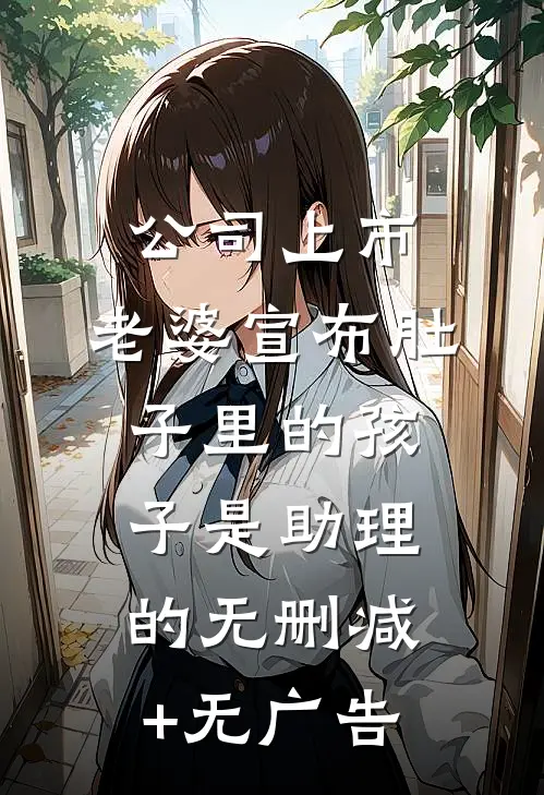 公司上市，老婆宣布肚子里的孩子是助理的无删减+无广告