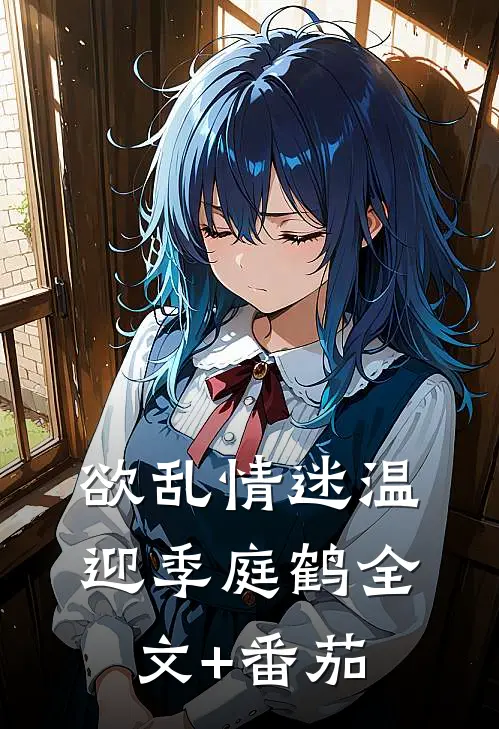 欲乱情迷温迎季庭鹤全文+番茄