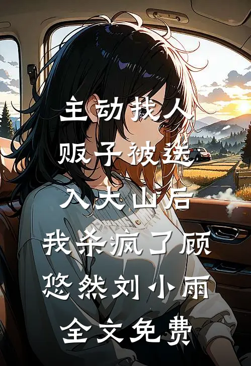 主动找人贩子被送入大山后，我杀疯了顾悠然刘小雨全文免费