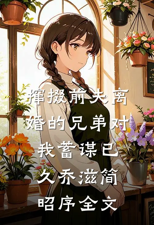 撺掇前夫离婚的兄弟对我蓄谋已久乔滋简昭序全文