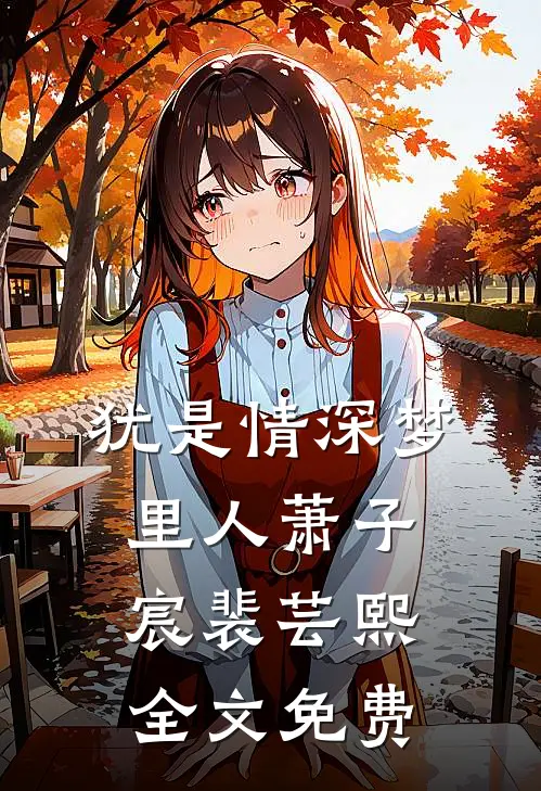犹是情深梦里人萧子宸裴芸熙全文免费