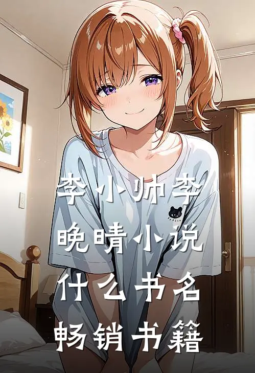 李小帅李晚晴小说什么书名畅销书籍