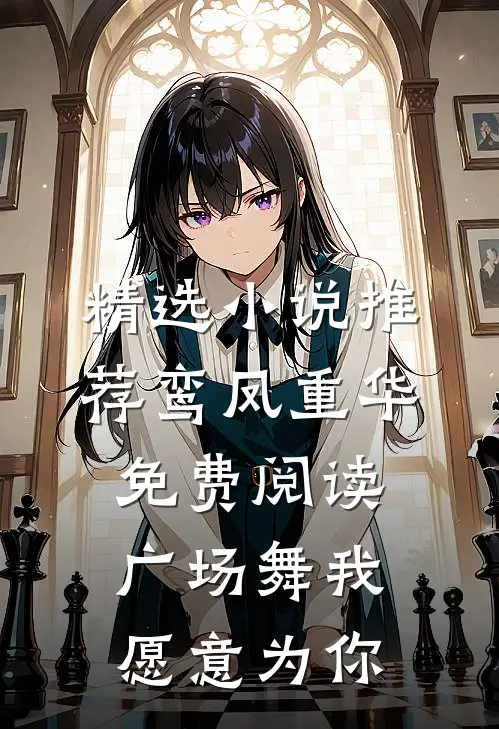 精选小说推荐鸾凤重华免费阅读,广场舞我愿意为你