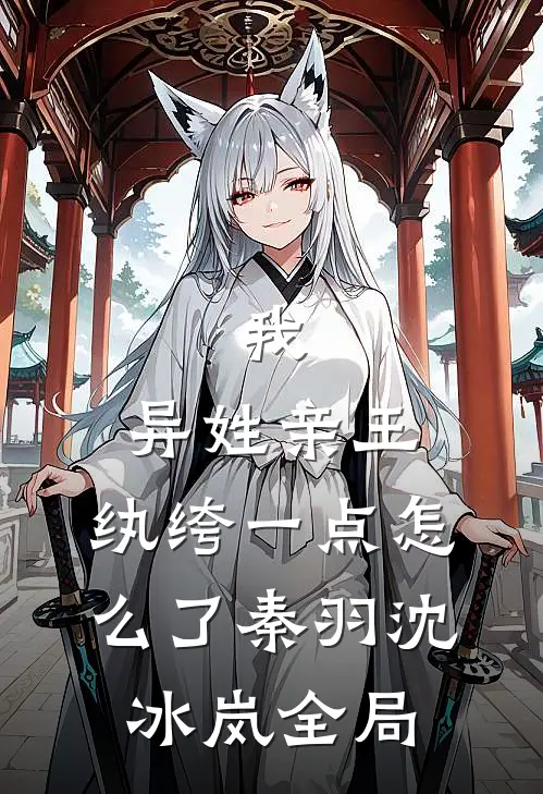 我，异姓亲王，纨绔一点怎么了秦羽沈冰岚全局