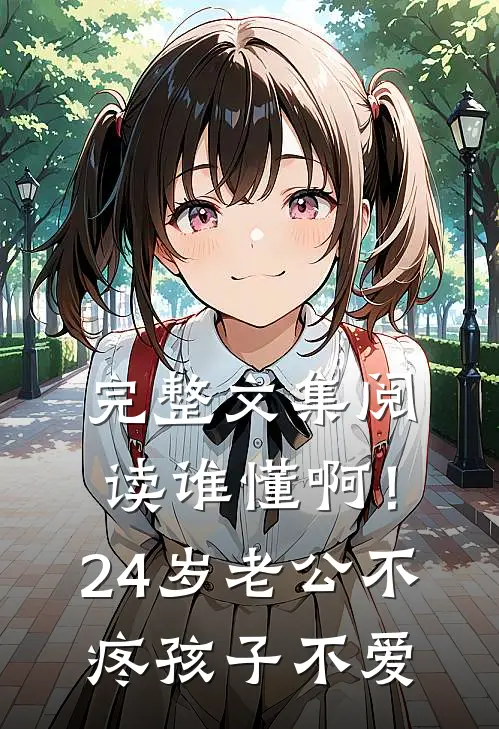 完整文集阅读谁懂啊！24岁老公不疼孩子不爱