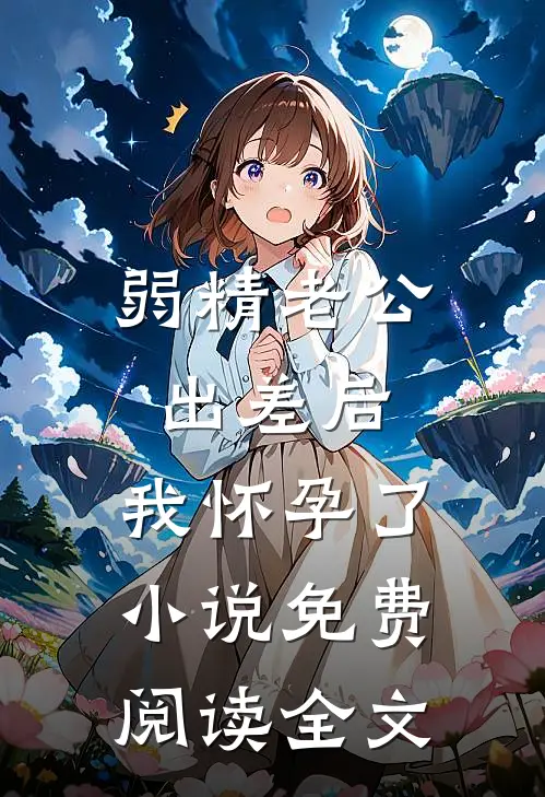弱精老公出差后，我怀孕了小说免费阅读全文