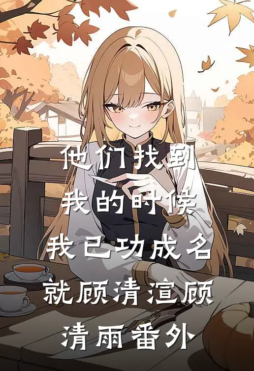 他们找到我的时候，我已功成名就顾清渲顾清雨番外