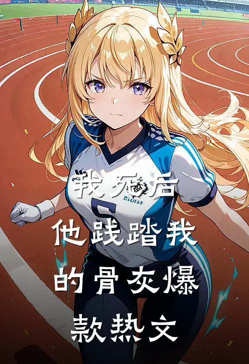 我死后，他践踏我的骨灰爆款热文