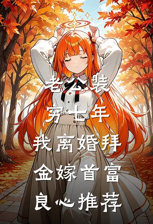 老公装穷七年，我离婚拜金嫁首富良心推荐