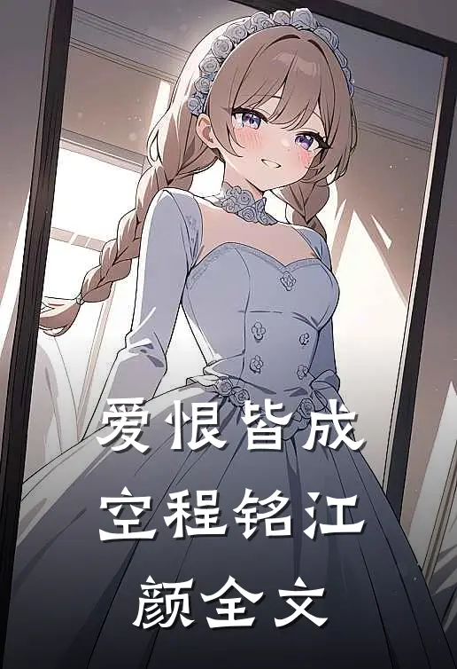 爱恨皆成空程铭江颜全文