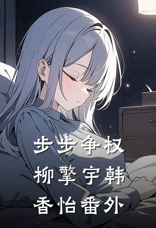 步步争权柳擎宇韩香怡番外