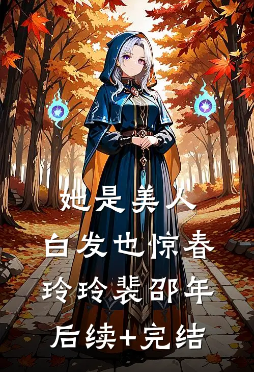 她是美人，白发也惊春玲玲裴邵年后续+完结