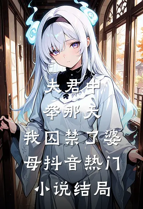 夫君中举那天，我囚禁了婆母抖音热门小说结局