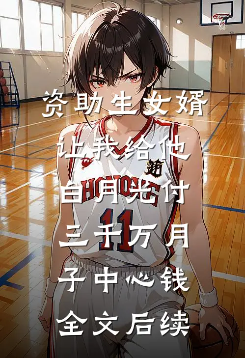 资助生女婿让我给他白月光付三千万月子中心钱全文后续