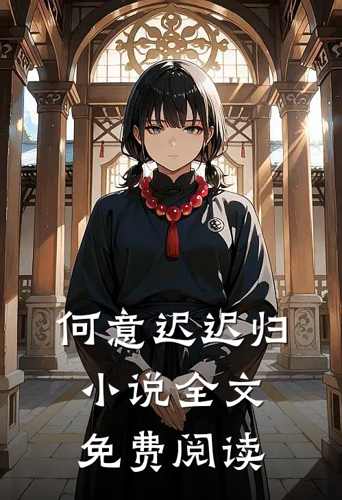 何意迟迟归小说全文免费阅读