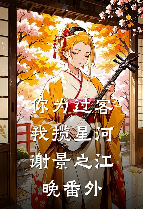 你为过客，我揽星河谢景之江晚番外
