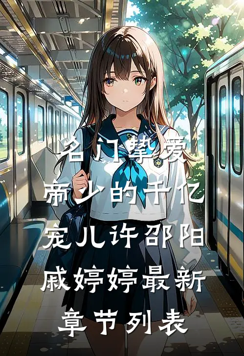 名门挚爱：帝少的千亿宠儿许邵阳戚婷婷最新章节列表
