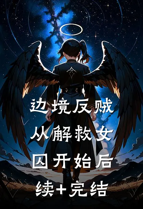 边境反贼：从解救女囚开始后续+完结