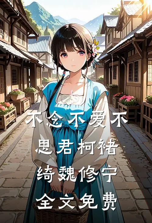 不念不爱不思君柯褚绮魏修宁全文免费