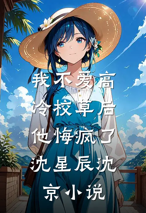 我不爱高冷校草后，他悔疯了沈星辰沈京小说