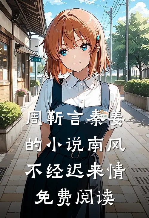 周靳言秦姜的小说南风不经迟来情免费阅读