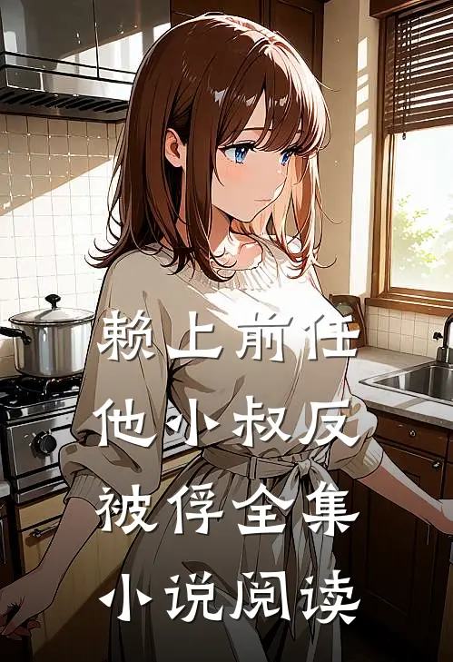 赖上前任他小叔反被俘全集小说阅读
