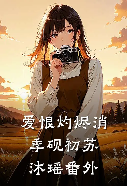 爱恨灼烬消季砚初苏沐瑶番外