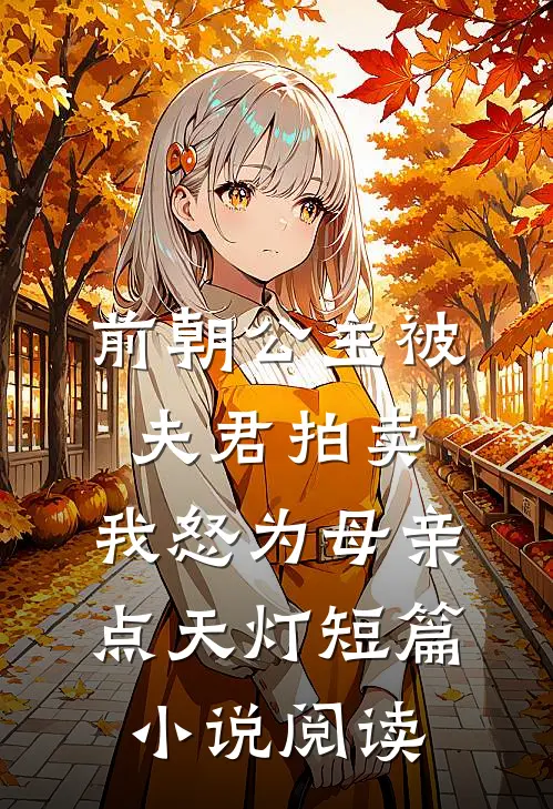 前朝公主被夫君拍卖，我怒为母亲点天灯短篇小说阅读